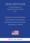 Rehabilitation Training - Job-Driven Vocational Rehabilitation Technical Assistance Center (US Department of Education Regulation) (ED) (2018 Edition) - Paperback