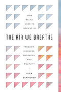 The Air We Breathe: How We All Came to Believe in Freedom, Kindness, Progress, and Equality - Paperback