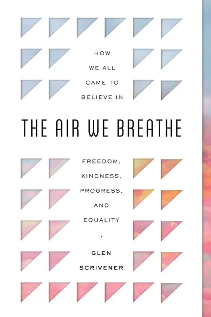 The Air We Breathe: How We All Came to Believe in Freedom, Kindness, Progress, and Equality - Paperback