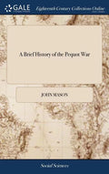 A Brief History of the Pequot War: Especially of the Memorable Taking of Their Fort at Mistick in Connecticut in 1637: Written by Major John Mason, a - Hardcover