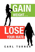 Gain Weight.Lose Your Mate - Paperback