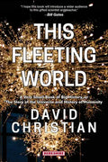 This Fleeting World A Very Small Book of Big History, or the Story of the Universe and History of Humanity - Paperback