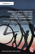 Productivity Through Wellness for Live Entertainment and Theatre Technicians: Increasing Productivity, Avoiding Burnout, and Maximizing the Value of a - Paperback
