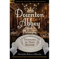 Downton Abbey and Philosophy: Thinking in That Manor - Paperback
