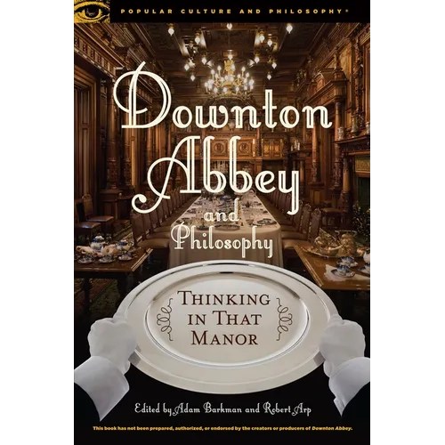 Downton Abbey and Philosophy: Thinking in That Manor - Paperback