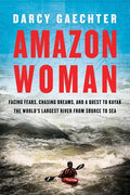 Amazon Woman: Facing Fears, Chasing Dreams, and a Quest to Kayak the World's Largest River from Source to Sea - Hardcover