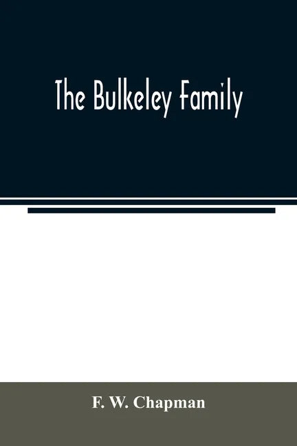 The Bulkeley family; or the descendants of Rev. Peter Bulkeley, who settled at Concord, Mass., in 1636. Compiled at the request of Joseph E. Bulkeley - Paperback