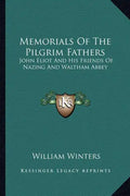 Memorials of the Pilgrim Fathers: John Eliot and His Friends of Nazing and Waltham Abbey - Paperback