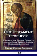 Old Testament Prophecy: Stories of the Biblical Prophets, including Amos, Ezekiel, Jeremiah, Haggai and Zechariah - Paperback