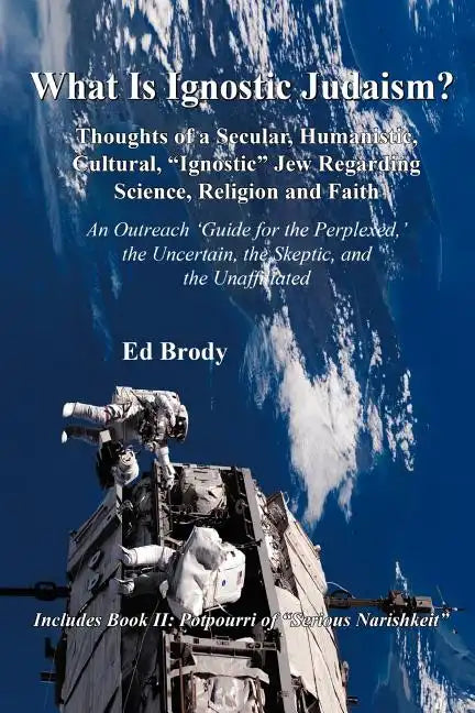 What is Ignostic Judaism?: Thoughts of a Secular, Humanistic, Cultural, "Ignostic" Jew Regarding Science, Religion and Faith. - Paperback