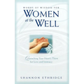 Words of Wisdom for Women at the Well: Quenching Your Heart's Thirst for Love and Intimacy - Paperback