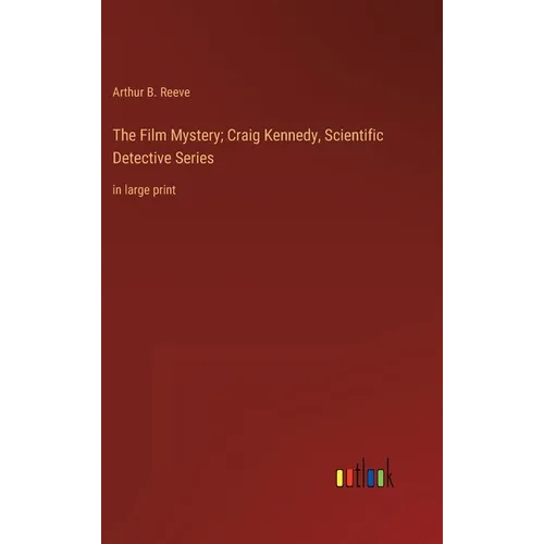 The Film Mystery; Craig Kennedy, Scientific Detective Series: in large print - Hardcover