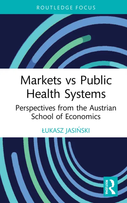 Markets Vs Public Health Systems: Perspectives from the Austrian School of Economics - Hardcover