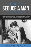 How to Seduce a Man: The Right Way - Bundle - The Only 3 Books You Need to Master How to Seduce Men, Make Him Want You and the Art of Seduction Today - Paperback