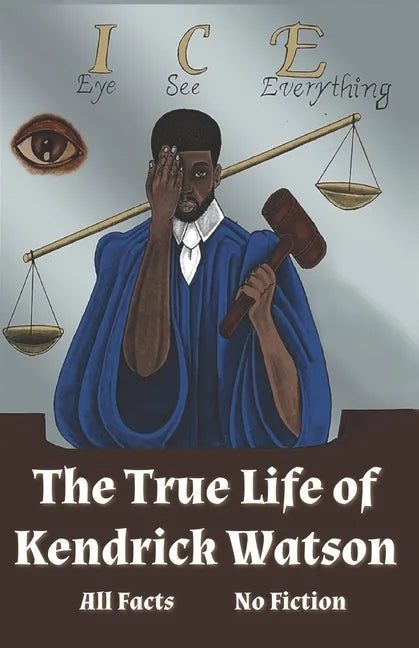 I.C.E. Eye See Everything The True Life of Kendrick Watson: All Facts No Fiction - Paperback