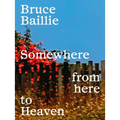 Bruce Baillie: Somewhere from Here to Heaven - Hardcover