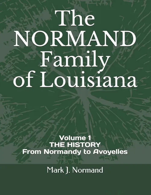 The NORMAND Family Of Louisiana: Volume 1/ THE HISTORY From Normandy to Avoyelles - Paperback