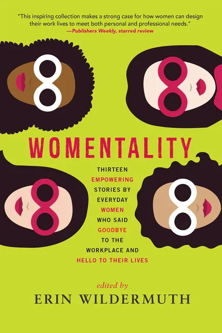 Womentality: Thirteen Empowering Stories by Everyday Women Who Said Goodbye to the Workplace and Hello to Their Lives - Paperback