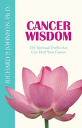 Cancer Wisdom: 101 Spiritual Truths that Can Heal Your Cancer - Paperback