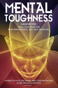 Mental Toughness Handbook; Train Your Brain For Peak Performance, Grit, Self-Discipline, Hyper-Focus Flow State, and Concentration, Avoid Procrastinat - Paperback