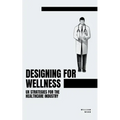 Designing for Wellness: UX Strategies for the Healthcare Industry - Paperback