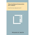 The Supernaturalness Of Christ: Can We Still Believe In It? - Hardcover