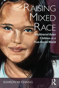 Raising Mixed Race: Multiracial Asian Children in a Post-Racial World - Paperback
