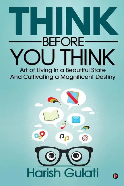 Think Before You Think: Art of Living in a Beautiful State And Cultivating a Magnificent Destiny - Paperback