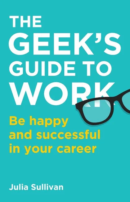 The Geek's Guide to Work: Be happy and successful in your career - Paperback