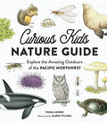 Curious Kids Nature Guide: Explore the Amazing Outdoors of the Pacific Northwest - Hardcover