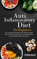 Anti-Inflammatory Diet For Beginners The Complete Elimination Diet, Stress free Meal Plans and Uncover The Foods That Will Heal The Immune System Bett - Paperback
