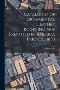 Catalogue of Ornamental Leather Bookbindings Executed in America Prior to 1850 - Paperback