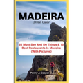 MADEIRA Travel Guide: 55 Must See And Do Things & 10 Best Restaurants In Madeira (With Pictures) - Paperback