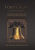 The Forty Year Con Game: Everything You Need to Know About Donald Trump's Threat to Democracy - Hardcover