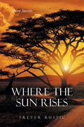 Where the Sun Rises: Short Stories - Paperback