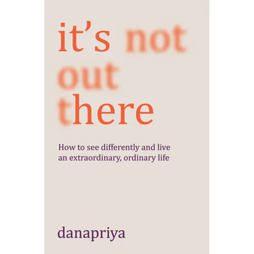 It's Not Out There: How to See Differently and Live an Extraordinary, Ordinary Life - Paperback