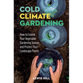 Cold-Climate Gardening: How to Extend Your Growing Season by at Least 30 Days - Paperback