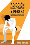 Adicción, procrastinación y pereza: una guía proactiva a la psicología de la motivación - Paperback
