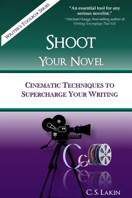 Shoot Your Novel: Cinematic Techniques to Supercharge Your Writing - Paperback