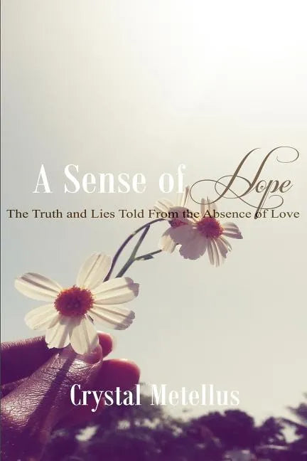 A Sense of Hope: The Truth and Lies Told From the Absence Of Love - Paperback