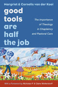 Good Tools Are Half the Job: The Importance of Theology in Chaplaincy and Pastoral Care - Paperback
