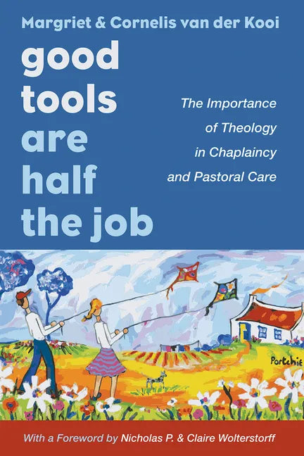 Good Tools Are Half the Job: The Importance of Theology in Chaplaincy and Pastoral Care - Paperback