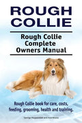 Rough Collie. Rough Collie Complete Owners Manual. Rough Collie book for care, costs, feeding, grooming, health and training. - Paperback