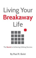 Living Your Breakaway Life: The Secret to Achieving Lifelong Success - Paperback