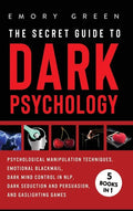 The Secret Guide To Dark Psychology: 5 Books in 1: Psychological Manipulation, Emotional Blackmail, Dark Mind Control in NLP, Dark Seduction and Persu - Hardcover