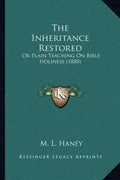 The Inheritance Restored: Or Plain Teaching On Bible Holiness (1880) - Paperback