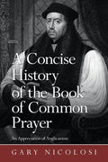 A Concise History of the Book of Common Prayer: An Appreciation of Anglicanism - Paperback