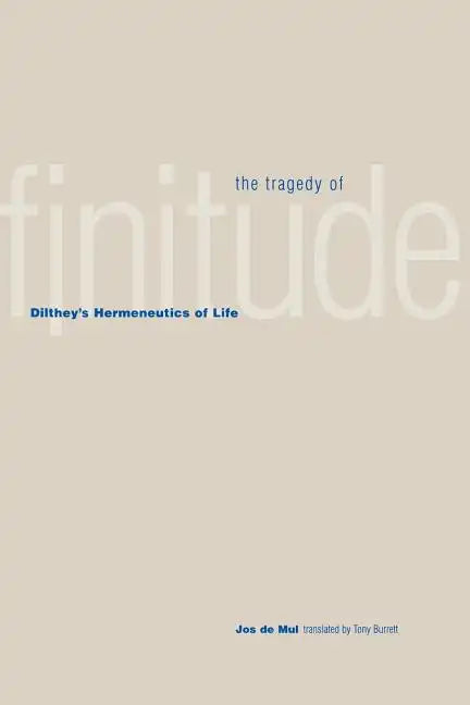 The Tragedy of Finitude: Dilthey's Hermeneutics of Life - Paperback