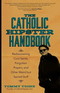 The Catholic Hipster Handbook: Rediscovering Cool Saints, Forgotten Prayers, and Other Weird But Sacred Stuff - Paperback
