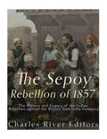 The Sepoy Rebellion of 1857: The History and Legacy of the Indian Rebellion against the British East India Company - Paperback